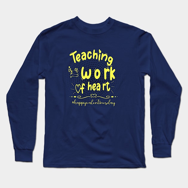 Funny Teachers Quote Teaching is a work of heart, Cool Valentines Day for Teachers Couple Long Sleeve T-Shirt by Just Be Cool Today